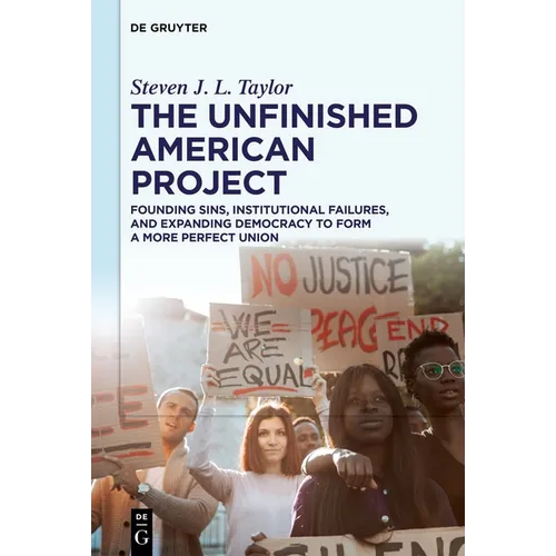 The Unfinished American Project: Founding Sins, Institutional Failures, and Expanding Democracy to Form a More Perfect Union - Paperback