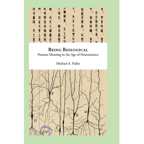 Being Biological: Human Meaning in the Age of Neuroscience - Hardcover