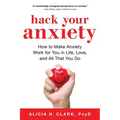 Hack Your Anxiety: How to Make Anxiety Work for You in Life, Love, and All That You Do - Paperback