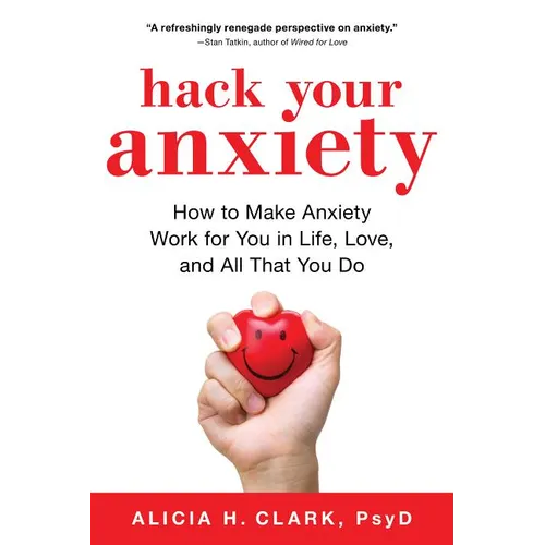 Hack Your Anxiety: How to Make Anxiety Work for You in Life, Love, and All That You Do - Paperback
