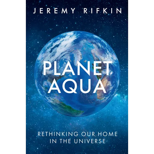 Planet Aqua: Rethinking Our Home in the Universe - Hardcover