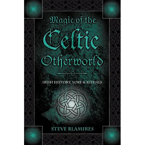 Magic of the Celtic Otherworld: Irish History, Lore & Rituals - Paperback
