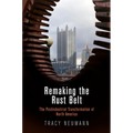 Remaking the Rust Belt: The Postindustrial Transformation of North America - Paperback
