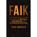 Faik: A Practical Guide to Living in a World of Deepfakes, Disinformation, and Ai-Generated Deceptions - Hardcover