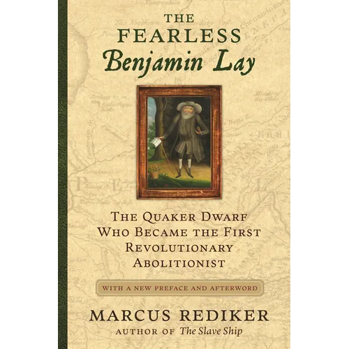 The Fearless Benjamin Lay: The Quaker Dwarf Who Became the First Revolutionary Abolitionist, with a New Preface and Afterword - Paperback