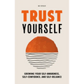 Trust Yourself: Growing Your Self-Awareness, Self-Confidence, and Self-Reliance (Inner Wisdom, Confidence Book for Women) - Paperback