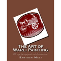 The Art of Warli Painting: The step-by-step guide and Introduction... - Paperback