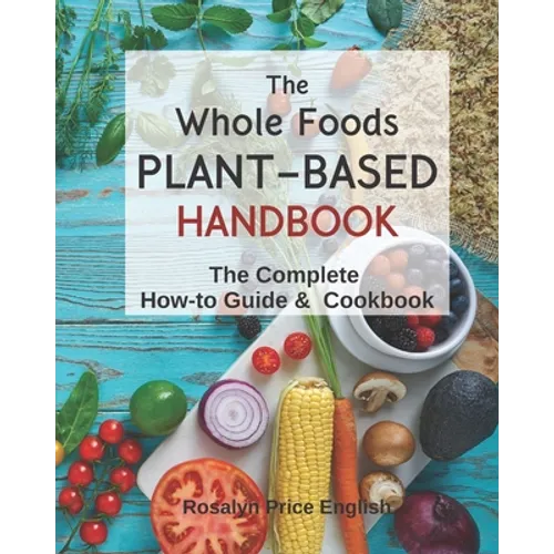 The Whole Foods Plant-Based Handbook: How-To Guide & Cookbook - Paperback