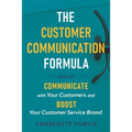 The Customer Communication Formula: How to communicate with your customers and boost your customer service brand - Paperback