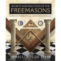 Secrets and Practices of the Freemasons: Sacred Mysteries, Rituals and Symbols Revealed - Paperback