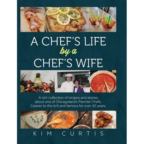 A Chef's Life by a Chef's Wife: A rich collection of recipes and stories about one of Chicagoland's Premier Chefs. Caterer to the rich and famous for - Hardcover