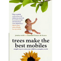 Trees Make the Best Mobiles: Simple Ways to Raise Your Child in a Complex World - Paperback