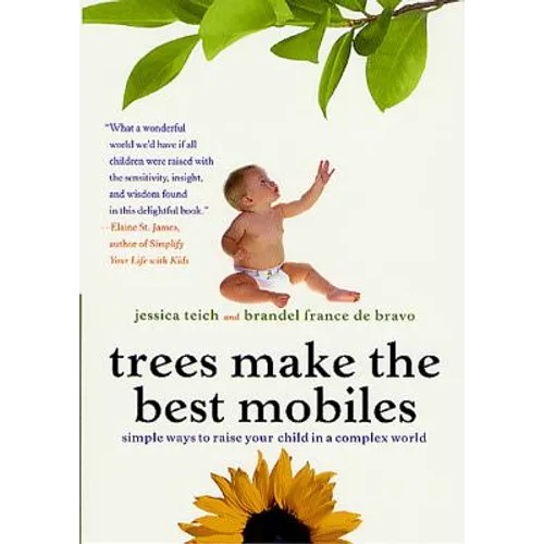 Trees Make the Best Mobiles: Simple Ways to Raise Your Child in a Complex World - Paperback