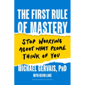 The First Rule of Mastery: Stop Worrying about What People Think of You - Hardcover