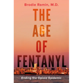The Age of Fentanyl: Ending the Opioid Epidemic - Paperback