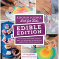 Kitchen Science Lab for Kids: Edible Edition: 52 Mouth-Watering Recipes and the Everyday Science That Makes Them Taste Amazing - Paperback