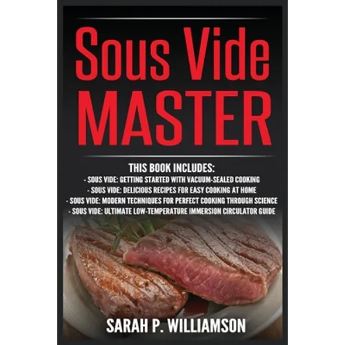 Sous Vide Master: Getting Started With Vacuum-Sealed Cooking, Delicious Recipes For Easy Cooking At Home, Modern Techniques for Perfect Cooking Throug - Paperback