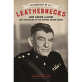 The Greatest of All Leathernecks: John Archer LeJeune and the Making of the Modern Marine Corps - Hardcover