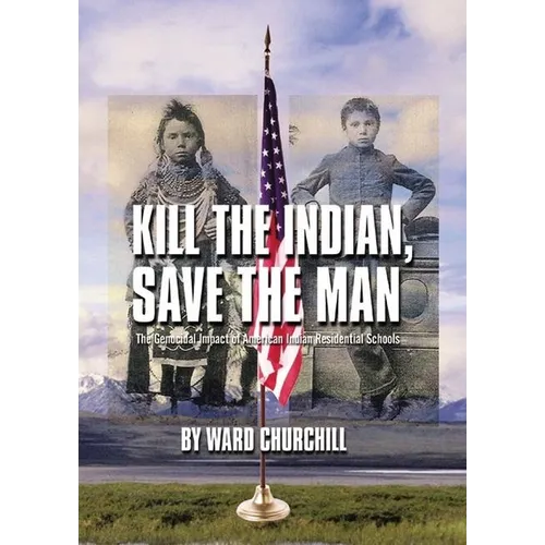 Kill the Indian, Save the Man: The Genocidal Impact of American Indian Residential Schools - Paperback
