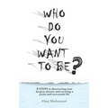 Who Do You Want to Be?: 8 steps to discovering your deepest desires and creating a joyful and successful life - Paperback