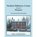 Northern Baltimore County, Maryland Pioneers: The Land and Their Descendants - Paperback