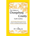 The History of Orangeburg County, South Carolina, from Its First Settlement to the Close of the Revolutionary War - Paperback