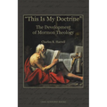 "This Is My Doctrine": The Development of Mormon Theology - Paperback