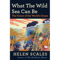 What the Wild Sea Can Be: The Future of the World's Ocean - Hardcover
