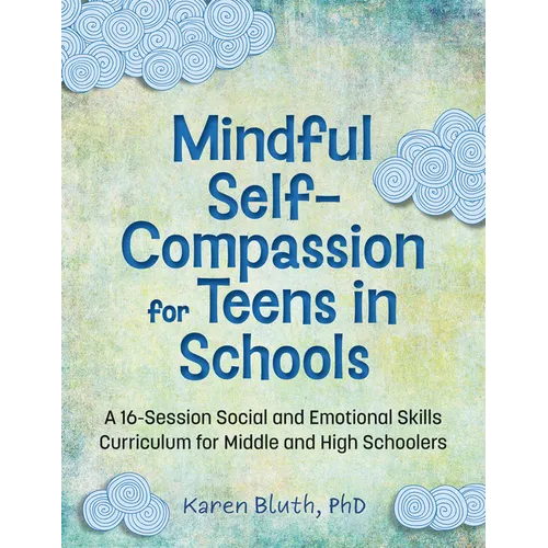 Mindful Self-Compassion for Teens in Schools: A 16-Session Social and Emotional Skills Curriculum for Middle and High Schoolers - Paperback