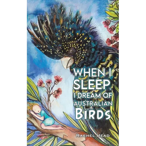 When I Sleep, I Dream of Australian Birds - Hardcover