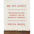 Be My Guest: Reflections on Food, Community, and the Meaning of Generosity - Hardcover