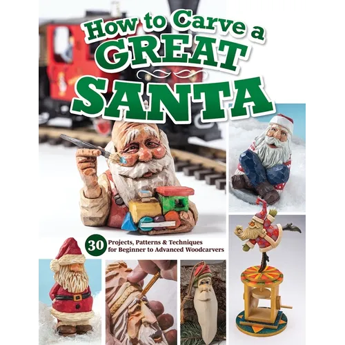 How to Carve a Great Santa: 30 Projects, Patterns & Techniques for Beginner to Advanced Woodcarvers - Paperback