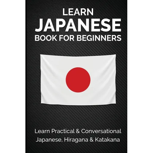 Learn Japanese Book for Beginners: Learn Practical & Conversational Japanese, Hiragana & Katakana - Paperback