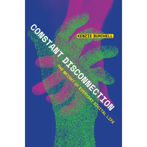 Constant Disconnection: The Weight of Everyday Digital Life - Paperback