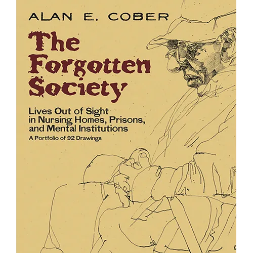 The Forgotten Society: Lives Out of Sight in Nursing Homes, Prisons, and Mental Institutions: A Portfolio of 92 Drawings - Paperback