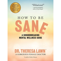 How to Be Sane: A Groundbreaking Mental Wellness Guide from a Gorgeous Female Doctor - Paperback