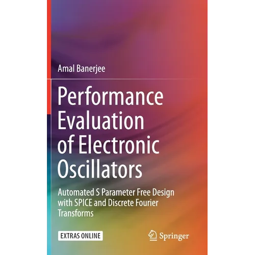 Performance Evaluation of Electronic Oscillators: Automated S Parameter Free Design with Spice and Discrete Fourier Transforms - Hardcover