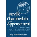 Neville Chamberlain and Appeasement: A Study in the Politics of History - Paperback