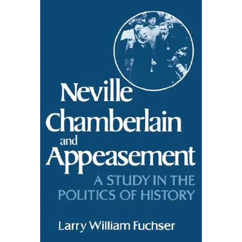 Neville Chamberlain and Appeasement: A Study in the Politics of History - Paperback