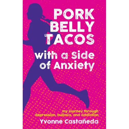 Pork Belly Tacos with a Side of Anxiety: My Journey Through Depression, Bulimia, and Addiction - Paperback