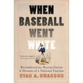 When Baseball Went White: Reconstruction, Reconciliation, and Dreams of a National Pastime - Paperback