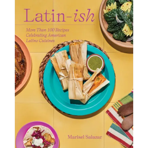 Latin-Ish: More Than 100 Recipes Celebrating American Latino Cuisines - Hardcover