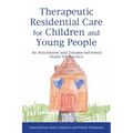 Therapeutic Residential Care for Children and Young People: An Attachment and Trauma-Informed Model for Practice - Paperback
