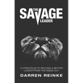 The Savage Leader: 13 Principles to Become a Better Leader from the Inside Out - Paperback