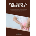 Postherpetic Neuralgia: A Beginner's Quick Start Guide to Managing Shingles Through Diet, With Sample Curated Recipes - Paperback