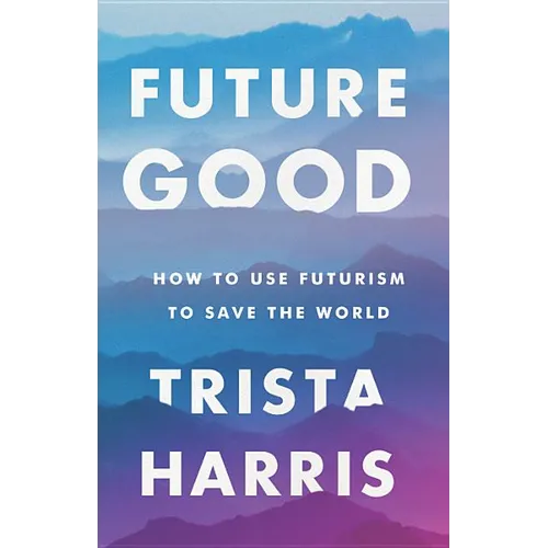 Futuregood: How to Use Futurism to Save the World - Hardcover