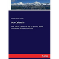 Our Calendar: The Julian calendar and its errors. How corrected by the Gregorian. - Paperback