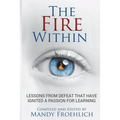 The Fire Within: Lessons from defeat that have inspired a passion for learning - Paperback