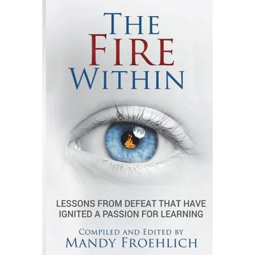 The Fire Within: Lessons from defeat that have inspired a passion for learning - Paperback