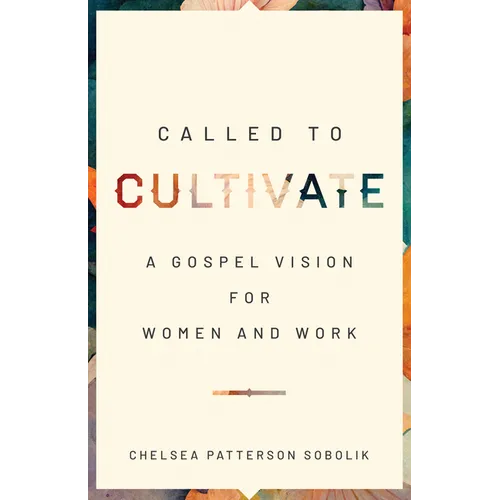 Called to Cultivate: A Gospel Vision for Women and Work - Paperback